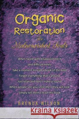 Organic Restoration for Malnourished Souls Brenda Wilson 9781477136690