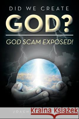 Did We Create God?: God Scam Exposed! Onyeakor, Joachim 9781477136959 Xlibris Corporation