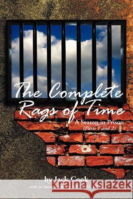 The Complete Rags of Time: A Season in Prison: (Parts 1 and 2) Cook, Jack 9781477137390 Xlibris Corporation