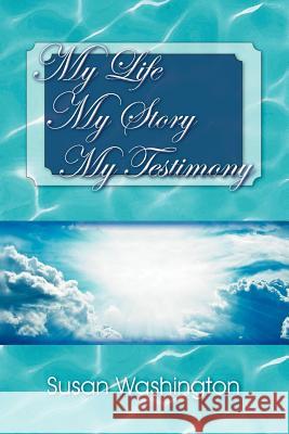 My Life My Story My Testimony Susan Washington 9781477137703 Xlibris Corporation