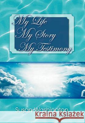 My Life My Story My Testimony Susan Washington 9781477137710 Xlibris Corporation