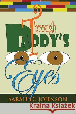 Through Daddy's Eyes Sarah D. Johnson 9781477137833 Xlibris Corporation