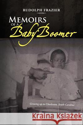 Memoirs of a Babyboomer Rudolph Frazier 9781477138229 Xlibris Corporation