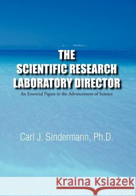 The Scientific Research Laboratory Director: An Essential Figure in the Advancement of Science Sindermann, Carl J. 9781477138571 Xlibris Corporation