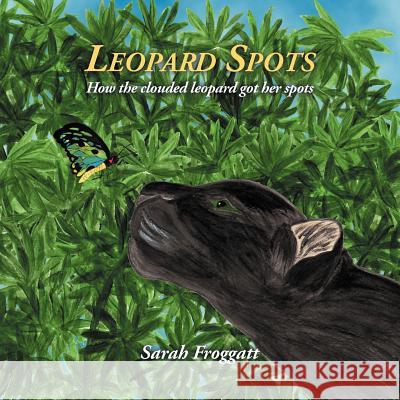 Leopard spots: How the clouded leopard got her spots Froggatt, Sarah H. E. 9781477138915