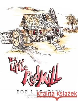 The Little Red Mill Bob L Bradley 9781477139349 Xlibris