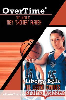 Overtime: The Legend of Trey ''Shooter'' Parrish/ Liberty Belle: The Legend Contiues Thompson, Howie 9781477140260 Xlibris Corporation