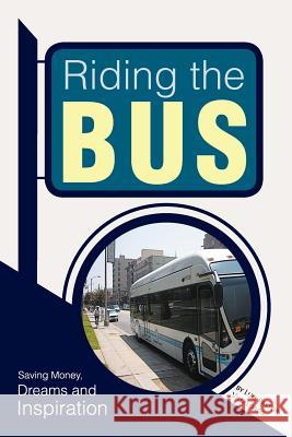 Riding the Bus: Saving Money, Dreams and Inspiration Villalobos, Luis Pastor 9781477140598