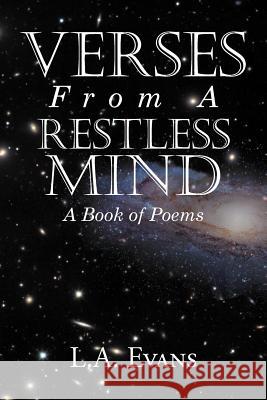 Verses From a Restless Mind: A Book of Poems L a Evans 9781477142240 Xlibris