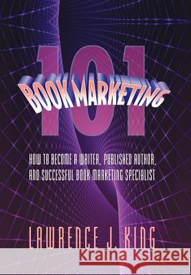 Book Marketing 101 Lawrence J. King 9781477142493 Xlibris Corporation