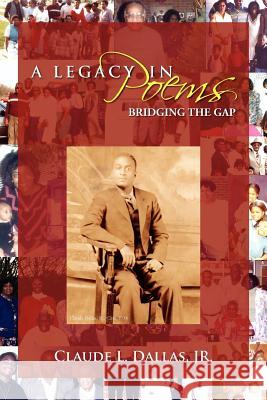 A Legacy in Poems: Bridging the Gap Dallas, Claude 9781477143674 Xlibris Corporation