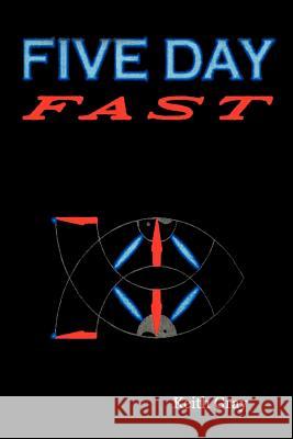 Five Day Fast Keith Gray 9781477143759 Xlibris Corporation