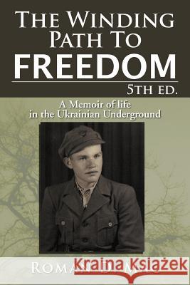 The Winding Path to Freedom 5th Ed.: A Memoir of Life in the Ukrainian Underground Mac, Roman D. 9781477144138 Xlibris Corporation