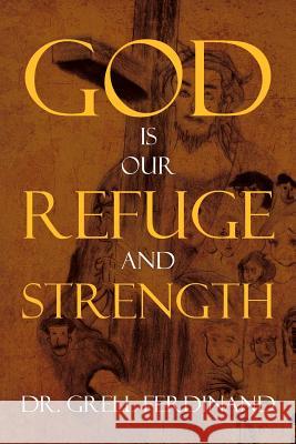 God Is Our Refuge and Strength Dr Grell Ferdinand 9781477144398