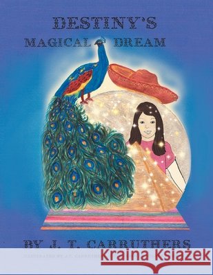 Destiny's Magical Dream J T Carruthers 9781477144732 Xlibris