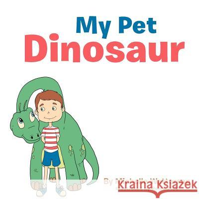 My Pet Dinosaur Michelle Watterson 9781477144961 Xlibris Corporation