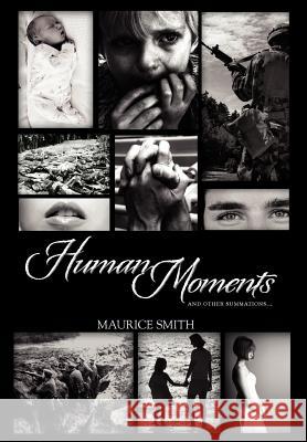 Human Moments: and other summations... Smith, Maurice 9781477145180 Xlibris Corporation