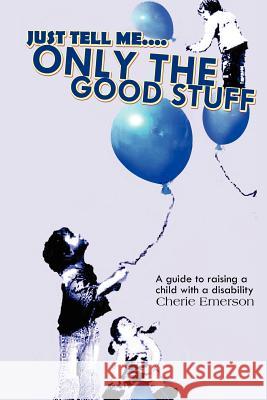 Just Tell Me....Only The Good Stuff Emerson, Cherie 9781477146101 Xlibris Corporation