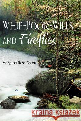 Whip-Poor-Wills and Fireflies Margaret Rose Green 9781477146286 Xlibris Corporation