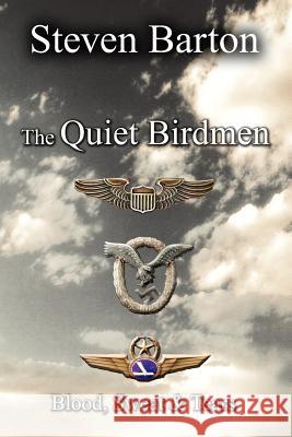 The Quiet Birdmen: Blood, Sweat & Tears Barton, Steven 9781477148334 Xlibris Corporation