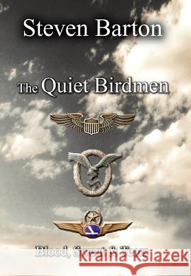 The Quiet Birdmen: Blood, Sweat & Tears Barton, Steven 9781477148341 Xlibris Corporation