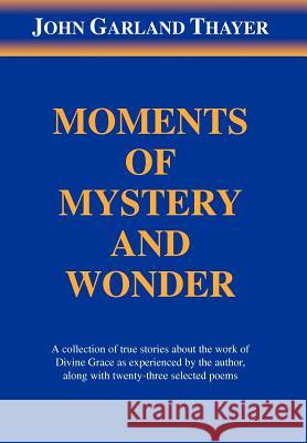 Moments of Mystery and Wonder John Garland Thayer 9781477148600