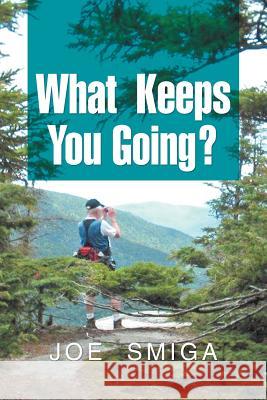 What Keeps You Going? Joe Smiga 9781477148648 Xlibris Corporation