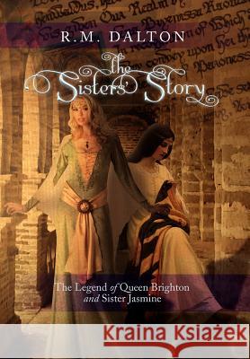 The Sisters' Story: The Legend of Queen Brighton and Sister Jasmine Dalton, R. M. 9781477148860 Xlibris Corporation