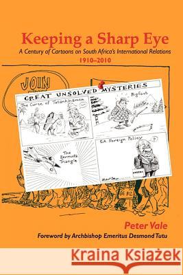 Keeping a Sharp Eye: A Century of Cartoons on South Africa's International Relations 1910-2010 Vale, Peter 9781477149331 Xlibris Corporation