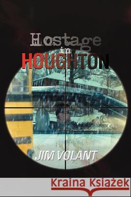 Hostage in Houghton Jim Volant 9781477149690 Xlibris Corporation