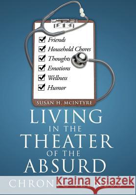 Living in the Theater of the Absurd: Chronic Illness McIntyre, Susan H. 9781477149904