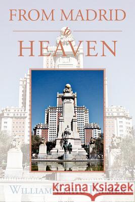 From Madrid to Heaven William Elihu Palmer 9781477150191 Xlibris Corporation