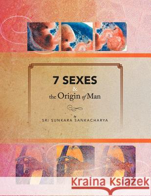 7 SEXES & the Origin of Man Sankacharya, Sri Sunkara 9781477150252 Xlibris Corporation