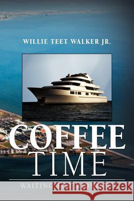 Coffee Time: Waiting for Midnight Walker, Willie Teet, Jr. 9781477151587 Xlibris Corporation