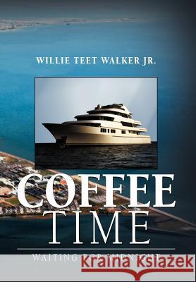 Coffee Time: Waiting for Midnight Walker, Willie Teet, Jr. 9781477151594 Xlibris Corporation