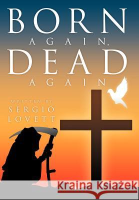 Born Again, Dead Again Sergio Lovett 9781477151839 Xlibris Corporation