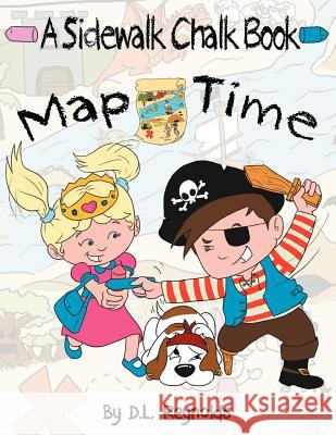 Map Time: A Sidewalk Chalk Reynolds, D. L. 9781477152287 Xlibris Corporation