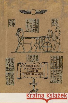 El Guerrero Uteh En El Reino de Ramses II Hector Fernandez 9781477152300