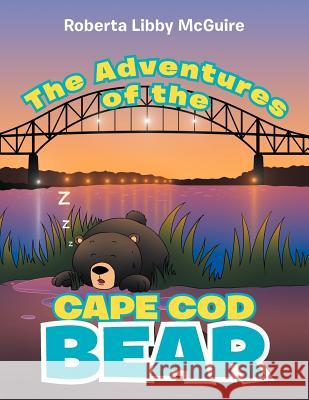 The Adventures of the Cape Cod Bear Roberta Libby McGuire 9781477152669 Xlibris