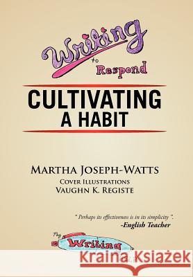 Writing to Respond: Cultivating a Habit Joseph-Watts, Martha 9781477154526 Xlibris Corporation