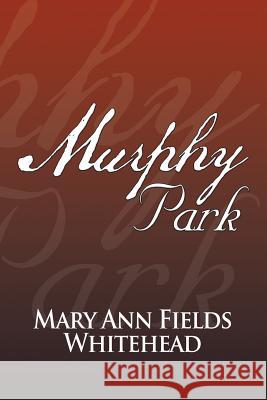 Murphy Park Mary Ann Fields Whitehead 9781477155844 Xlibris Corporation