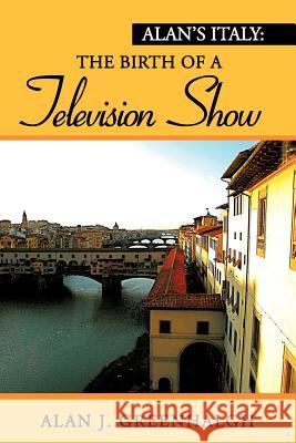 Alan's Italy: The Birth of a Television Show Greenhalgh, Alan J. 9781477156155 Xlibris Corporation