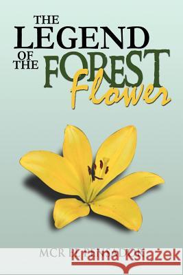 The Legend of the Forest Flower McR El Pensador 9781477156919 Xlibris Corporation