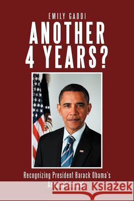 Another 4 Years?: Recognizing President Barack Obama's Accomplishments Gaddi, Emily 9781477157794