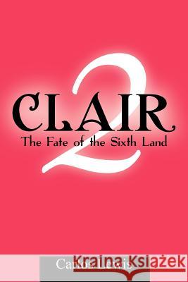 Clair 2: The Fate of the Sixth Land Lewis, Carlos 9781477157893