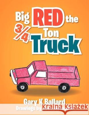 Big Red The 3/4 Ton Truck Gary K Ballard 9781477158470