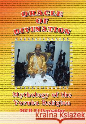 Oracle of Divination: The Mythology of Yoruva Religion Pensador, McR El 9781477159330 Xlibris Corporation