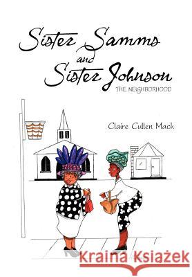 Sister Samms and Sister Johnson: The Neighborhood Claire Cullen Mack 9781477159620 Xlibris Corporation