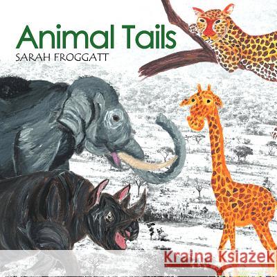 Animal Tails Sarah Froggatt 9781477159866 Xlibris Corporation