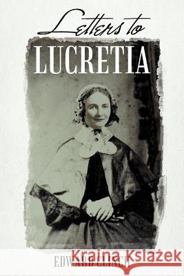 Letters to Lucretia Edward Clinch 9781477202357